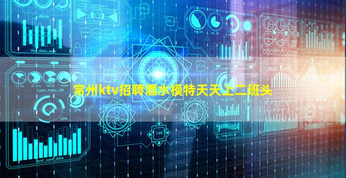 常州ktv招聘酒水模特天天上二班头
